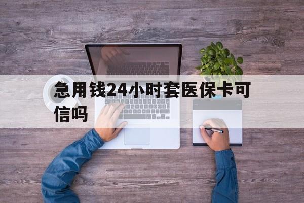 进贤最新急用钱24小时套医保卡可信吗方法分析(最方便真实的进贤急用钱套医保卡联系方式v渠道方法)