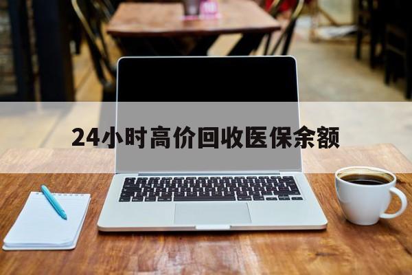 进贤最新24小时高价回收医保余额方法分析(最方便真实的进贤24小时高价回收医保余额是真的吗方法)