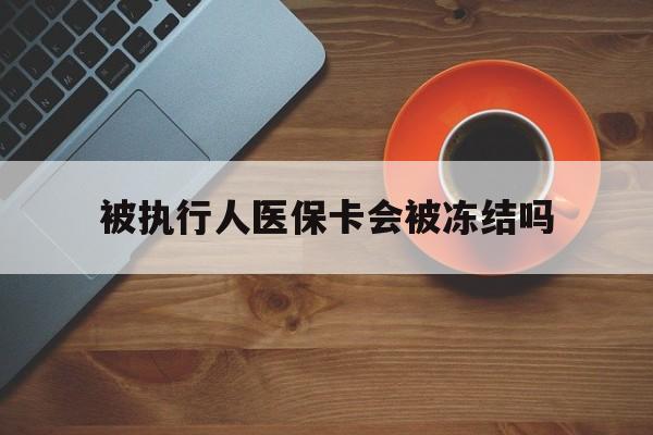 进贤最新被执行人医保卡会被冻结吗方法分析(最方便真实的进贤被执行人 医保方法)